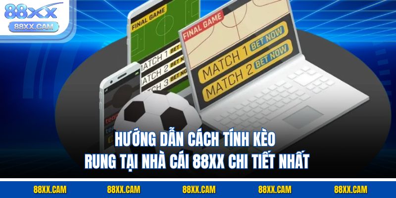 Hướng dẫn cách tính kèo rung tại nhà cái 88XX chi tiết nhất